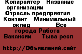 Копирайтер › Название организации ­ Neo sites › Отрасль предприятия ­ Контент › Минимальный оклад ­ 18 000 - Все города Работа » Вакансии   . Тыва респ.